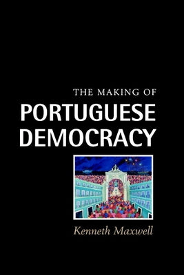 The Making of Portuguese Democracy by Maxwell, Kenneth