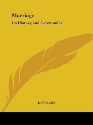 Marriage: Its History and Ceremonies by Fowler, L. N.