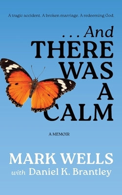 . . . And There Was a Calm: A Memoir by Wells, Mark