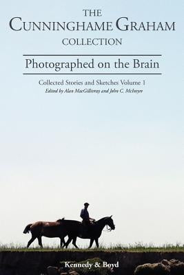 Photographed on the Brain: Collected Stories and Sketches Volume 1 by Cunninghame Graham, R. B.