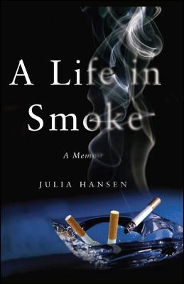 A Life in Smoke: A Memoir by Hansen, Julia