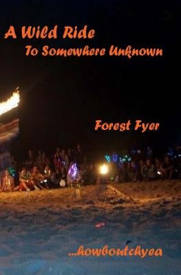 A Wild Ride: : To Somewhere Unknown by Fyer, Forest
