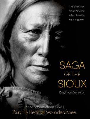Saga of the Sioux: An Adaptation from Dee Brown's Bury My Heart at Wounded Knee by Brown, Dee