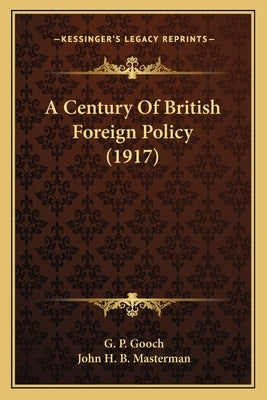 A Century Of British Foreign Policy (1917) by Gooch, G. P.