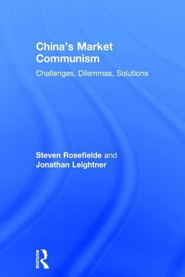 China's Market Communism: Challenges, Dilemmas, Solutions by Rosefielde, Steven