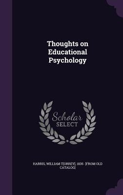 Thoughts on Educational Psychology by Harris, William Torrey
