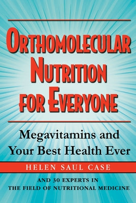 Orthomolecular Nutrition for Everyone: Megavitamins and Your Best Health Ever by Case, Helen Saul