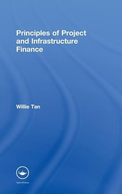 Principles of Project and Infrastructure Finance by Tan, Willie