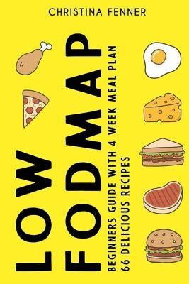 Low FODMAP Diet Beginners Guide (4-week Meal Plan + 66 Delicious Recipes) by Fenner, Christina