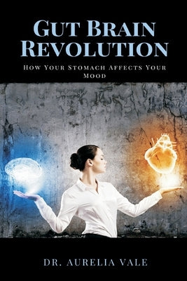 Gut Brain Revolution: How Your Stomach Affects Your Mood by Aurelia Vale