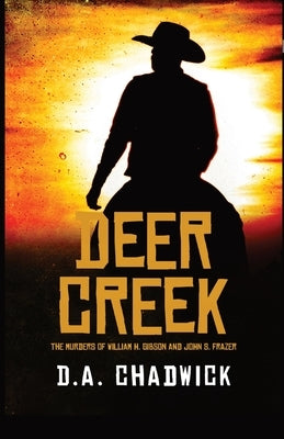 Deer Creek: The Murders of William H. Gibson and John S. Frazer by Chadwick, D. a.