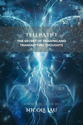 Telepathy: The Secret of Reading and Transmitting Thoughts by Lau, Nicole