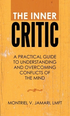 The Inner Critic: A Practical Guide to Understanding and Overcoming Conflicts of the Mind by Jamari Lmft, Montriel V.