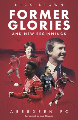 Former Glories and New Beginnings: Aberdeen Fc, 2022-23 by Brown, Nick