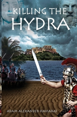 Killing the Hydra: A Novel of the Roman Empire by Haviaras, Adam Alexander