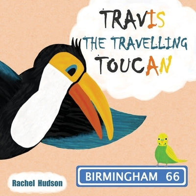 Travis The Travelling Toucan: Birmingham by Hudson, Rachel Victoria