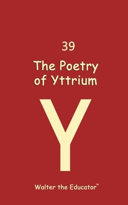 The Poetry of Yttrium by Walter the Educator