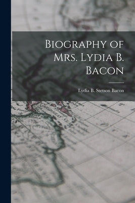 Biography of Mrs. Lydia B. Bacon by Bacon, Lydia B. Stetson
