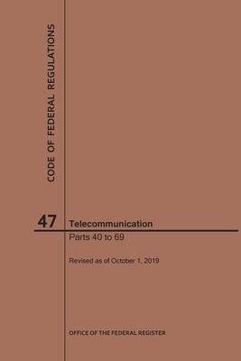 Code of Federal Regulations Title 47, Telecommunication, Parts 40-69, 2019 by Nara