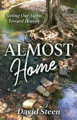 Almost Home: Setting Our Sights Toward Heaven by Steen, David