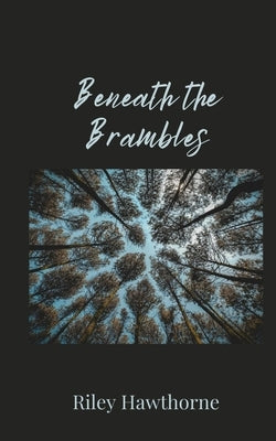 Beneath the Brambles by Hawthorne, Riley