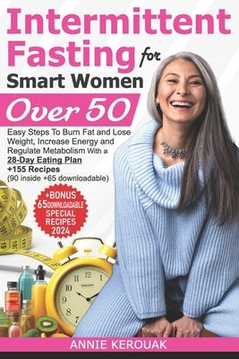 Intermittent Fasting for Smart Women Over 50: Easy Steps To Burn Fat And Lose Weight, Increase Energy And Regulate Metabolism With A 28-Day Eating Pla by Kerouak, Annie
