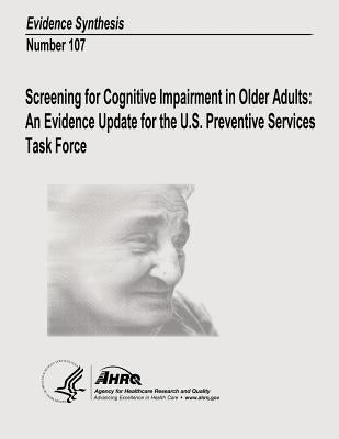 Screening for Cognitive Impairment in Older Adults: An Evidence Update for the U.S. Preventive Services Task Force: Evidence Synthesis Number 107 by And Quality, Agency for Healthcare Resea