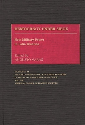 Democracy Under Siege: New Military Power in Latin America by Varas, Augusto