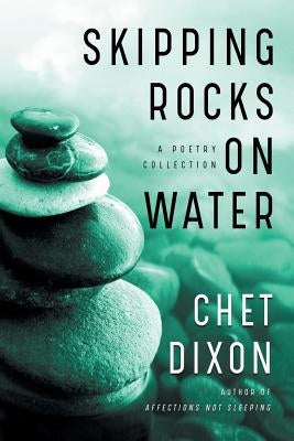 Skipping Rocks on Water: A Poetry Collection by Dixon, Chet