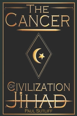 The Cancer of Civilization Jihad by Sutliff, Paul