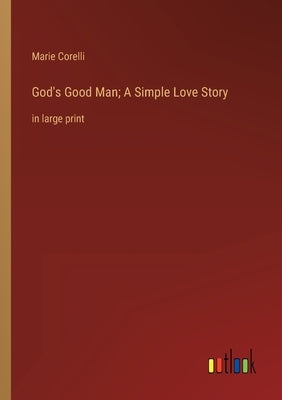 God's Good Man; A Simple Love Story: in large print by Corelli, Marie