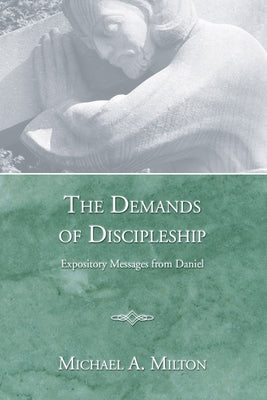 The Demands of Discipleship by Milton, Michael A.