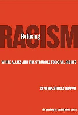 Refusing Racism: White Allies and the Struggle for Civil Rights by Brown, Cynthia Stokes