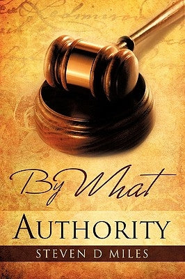 By What Authority by Miles, Steven D.