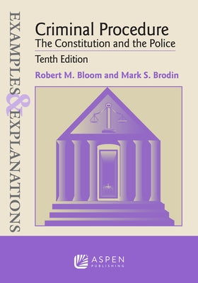 Examples & Explanations for Criminal Procedure: The Constitution and the Police by Bloom, Robert M.