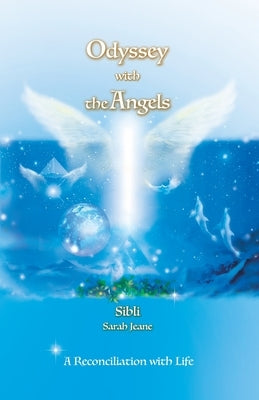 Odyssey with the Angels: A Reconciliation with Life by Sibli, Sarah Jeane