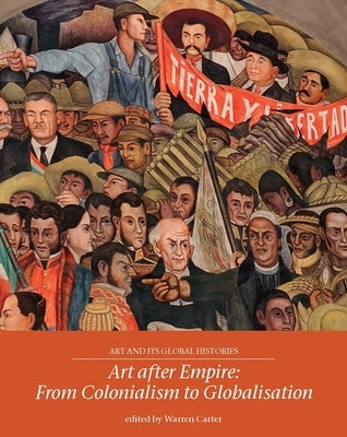 Art After Empire: From Colonialism to Globalisation by Carter, Warren