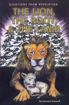The Lion, The Root & The Lamb: Devotions From Revelation by Croswell, Laurence