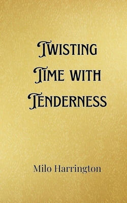 Twisting Time with Tenderness by Harrington, Milo
