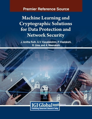 Machine Learning and Cryptographic Solutions for Data Protection and Network Security by Ruth, J. Anitha