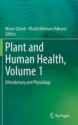 Plant and Human Health, Volume 1: Ethnobotany and Physiology by Ozturk, Munir