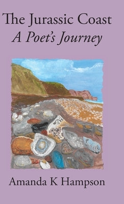 The Jurassic Coast: A Poet's Journey by Hampson, Amanda K.