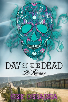 Day of the Dead--A Romance by Orrantia, Erik