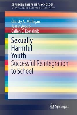 Sexually Harmful Youth: Successful Reintegration to School by Mulligan, Christy A.