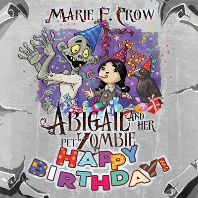 Abigail and her Pet Zombie: Happy Birthday! by Crow, Marie F.