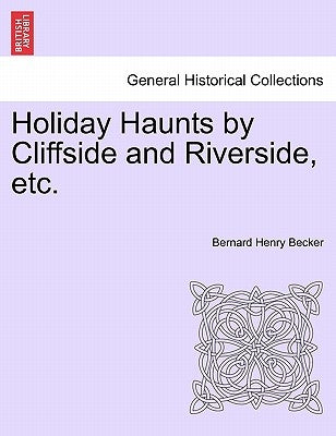 Holiday Haunts by Cliffside and Riverside, Etc. by Becker, Bernard Henry