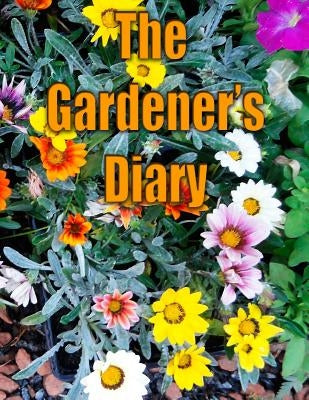 The Gardener's Diary: The easy way to keep track of your planting, harvest, and other activities. by Van Gouache, Vincent