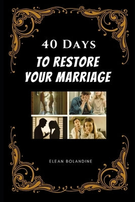 40 Days to Restore Your Marriage by Bolandine, Elean