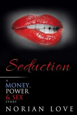 Seduction: A Money, Power & Sex Story by Love, Norian