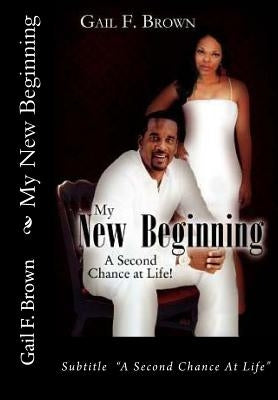 My New Beginning: A Second Chance At Life by Brown, Gail F.